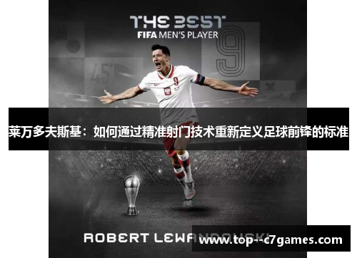 莱万多夫斯基：如何通过精准射门技术重新定义足球前锋的标准