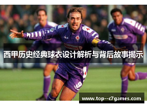 西甲历史经典球衣设计解析与背后故事揭示