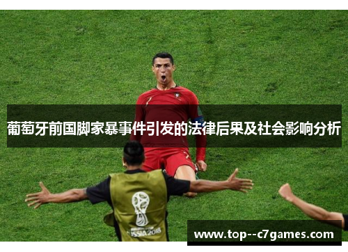 葡萄牙前国脚家暴事件引发的法律后果及社会影响分析