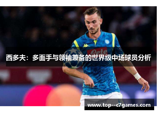 西多夫:多面手与领袖兼备的世界级中场球员分析 西多夫:多面手与领袖兼备的世界级中场球员分析