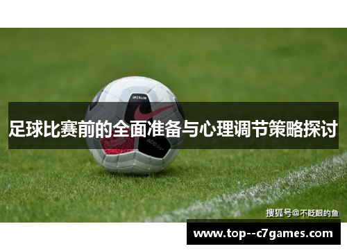 足球比赛前的全面准备与心理调节策略探讨 足球比赛前的全面准备与心理调节策略探讨