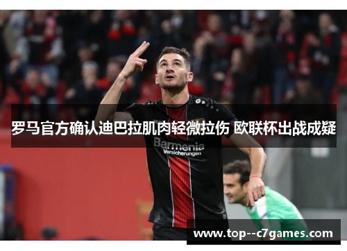 罗马官方确认迪巴拉肌肉轻微拉伤 欧联杯出战成疑