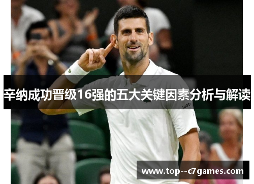 辛纳成功晋级16强的五大关键因素分析与解读