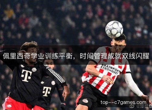 佩里西奇学业训练平衡，时间管理成就双线闪耀